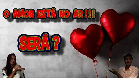 O Amor está no ar!!! Será?