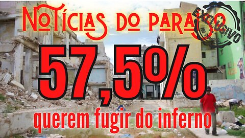 Cuba: SÓ 57,5% querem fugir do inferno