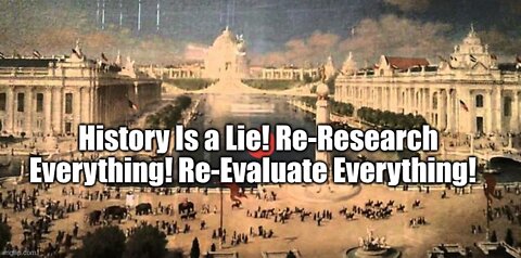 History is a LIE! Re-research EVERYTHING! RE-EVALUATE EVERYTHING! World's Fairs!