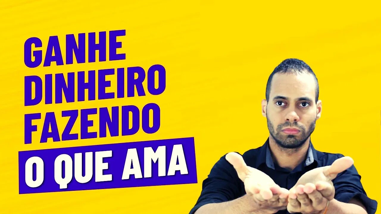 Como FAZER O QUE VOCÊ AMA e ganhar MUITO DINHEIRO na prática