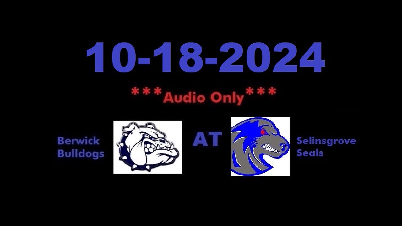 10-18-2024 - ***AUDIO ONLY*** - Berwick Bulldogs At Selinsgrove Seals