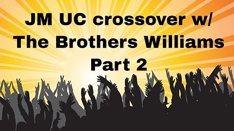 JM & UC crossover with The Brothers Williams Part 2