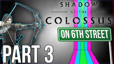 Shadow of the Colossus on 6th Street Part 3