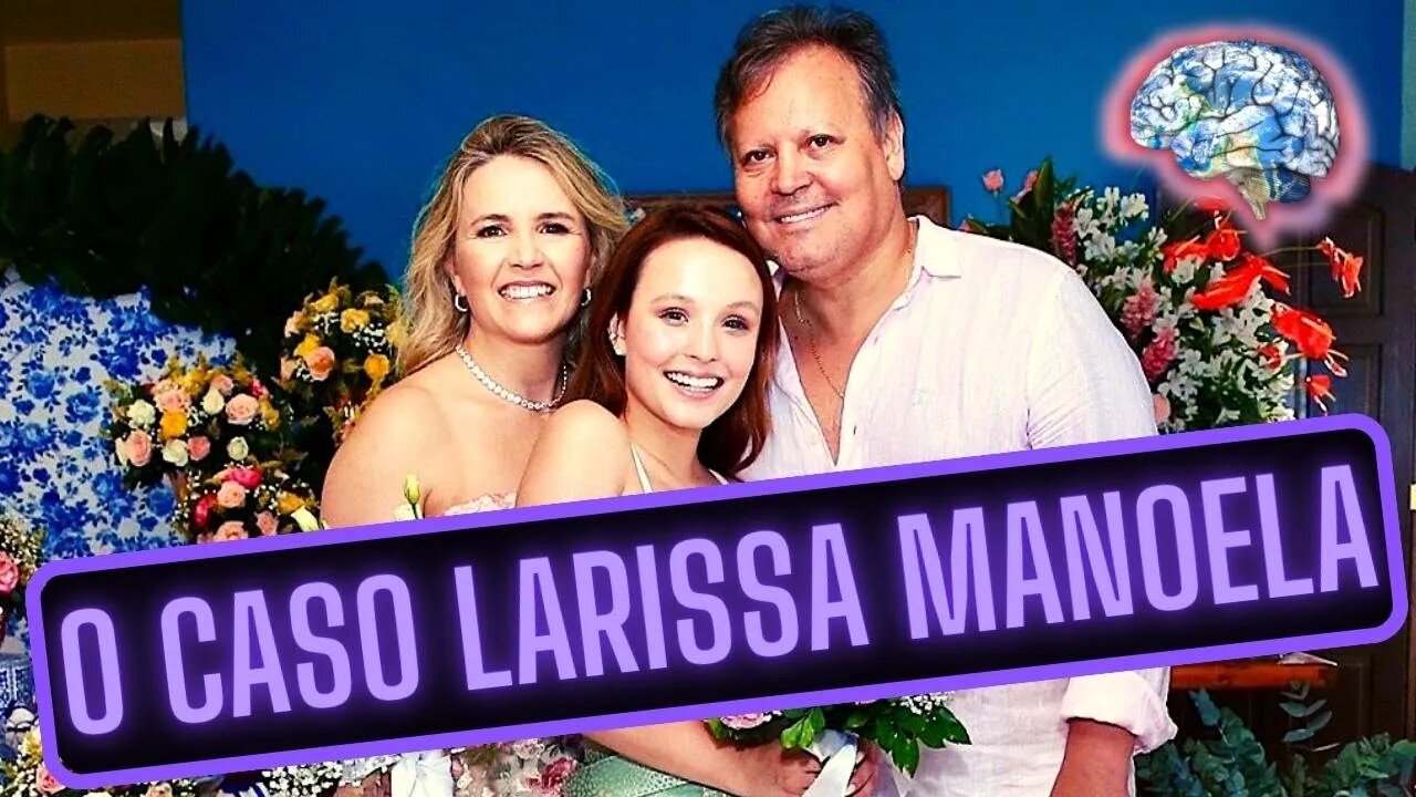 O CASO da ATRIZ LARISSA MANOELA | ANÁLISE PSICOLÓGICA e PERSONALIDADE