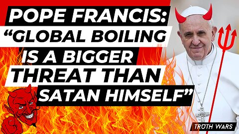 Pope Francis Just Said That "Global Boiling' is a BIGGER threat than SATAN