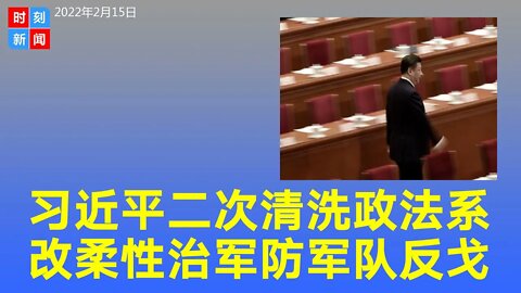习近平为何二次清洗政法系？改“柔性治军”防军队反戈。《时刻新闻》2022年2月15日