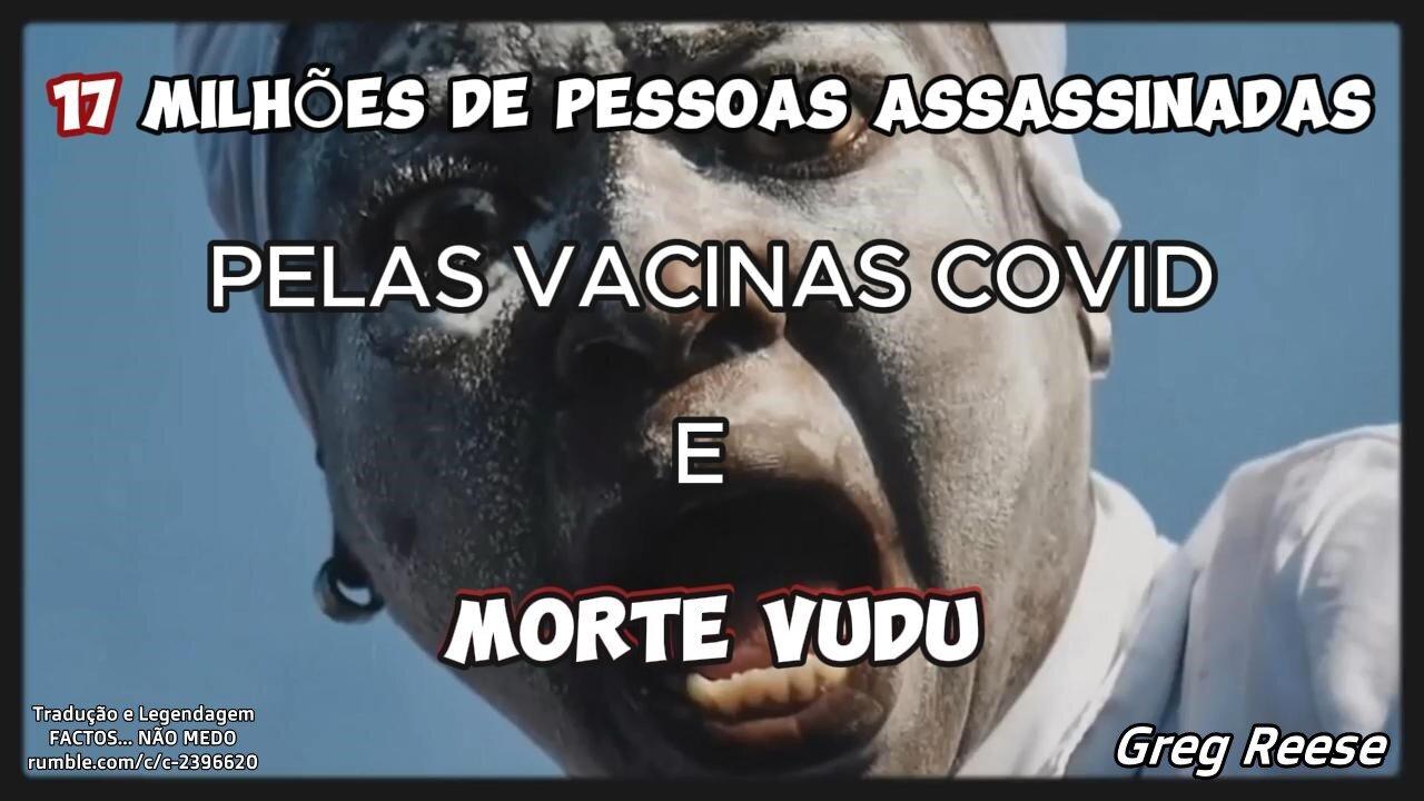 🎬🔥17 MILHÕES DE PESSOAS ASSASSINADAS PELAS VACINAS COVID E PELA "MORTE VUDU" (GREG REESE)