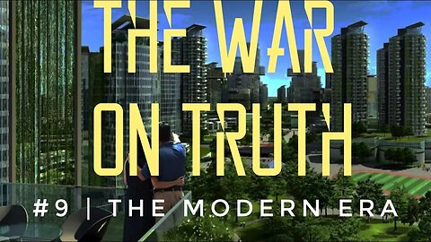 The War On Truth #9 | The Modern Era