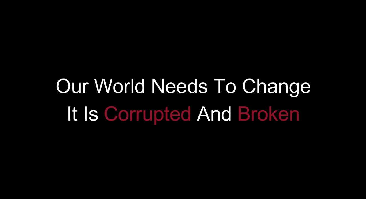 Our World Needs To Change It Is Corrupted And Broken