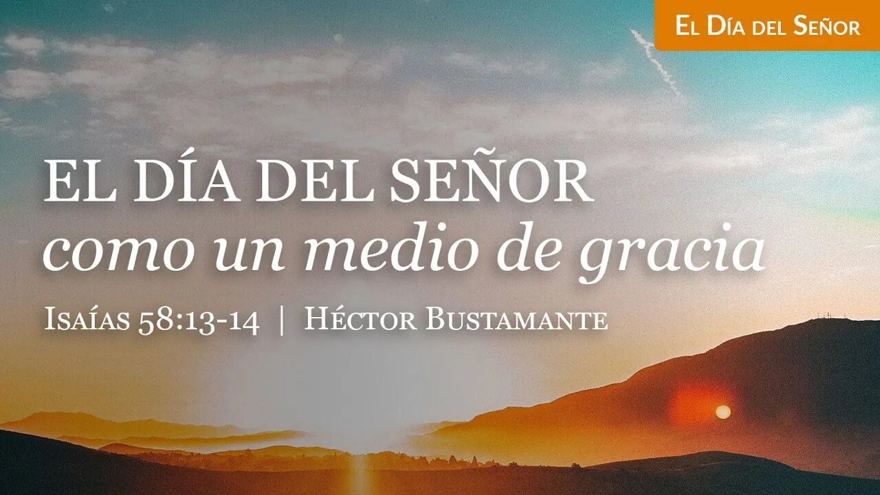 El Día del Señor como un medio de gracia (Isaías 58:13-14) - Héctor Bustamante
