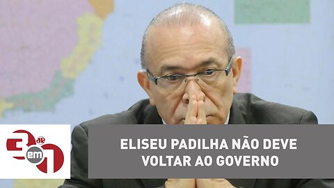 Vera: Eliseu Padilha não deve voltar ao Governo