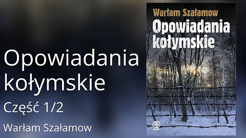 Opowiadania kołymskie Cześć 1/2 - Warłam Szałamow