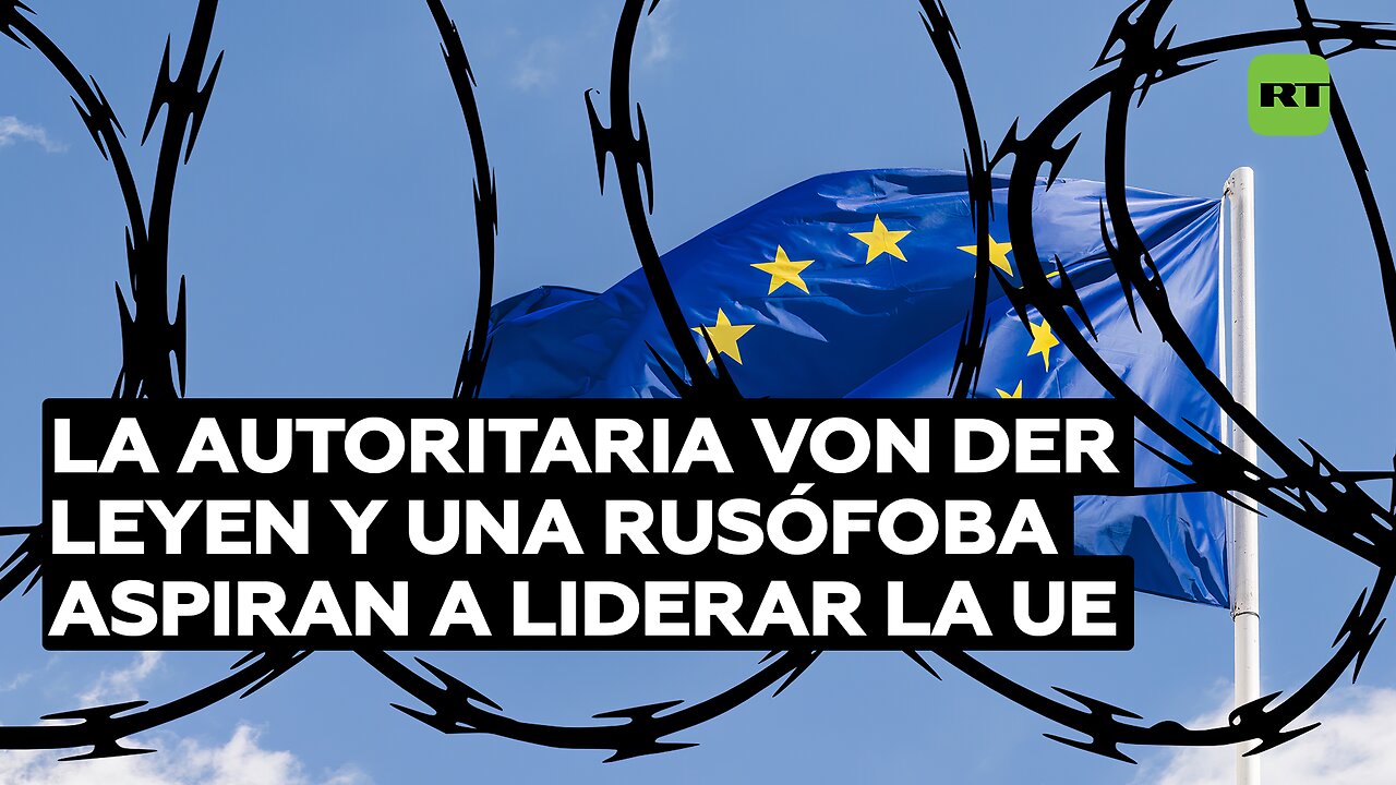 La autoritaria Von der Leyen y una rusófoba hija de un burócrata de la URSS aspiran a liderar la UE