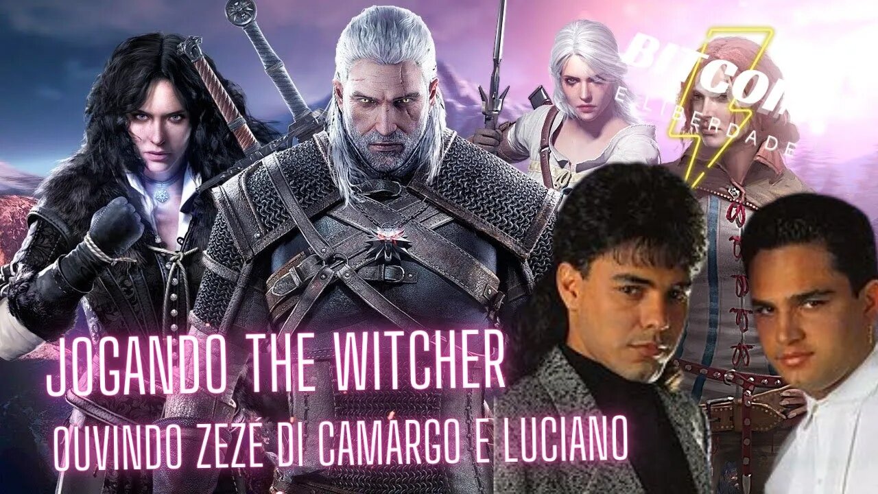 Jogando The Witcher 3, ouvindo Zezé di Camargo e Luciano e comentando ...