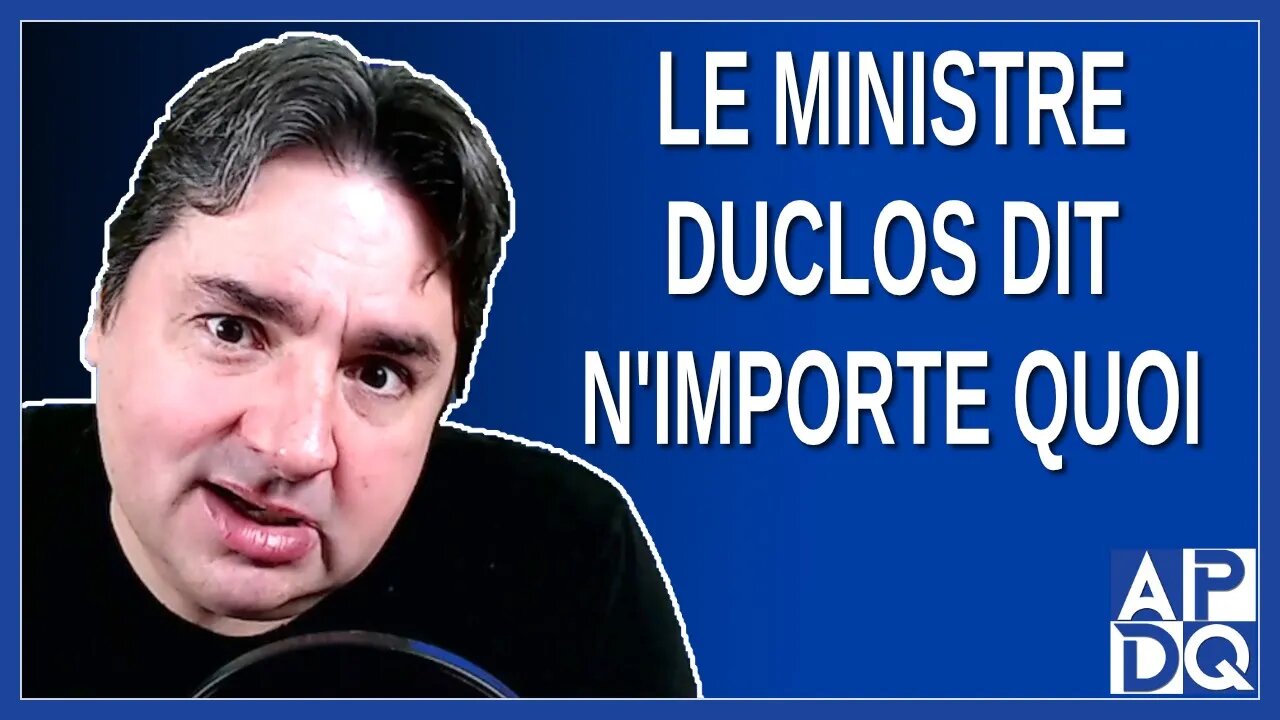 Le ministre Duclos dit n'importe quoi