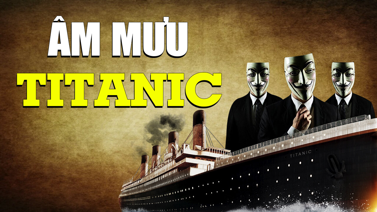 Thảm họa Titanic, kế hoạch hoàn hảo thao túng quyền lực | Tinh Hoa TV