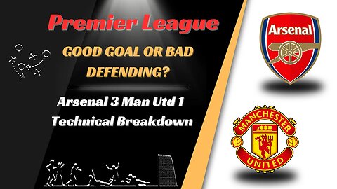 REAL FOOTBALL COACH: Arsenal 3 Man Utd 1 Breakdown