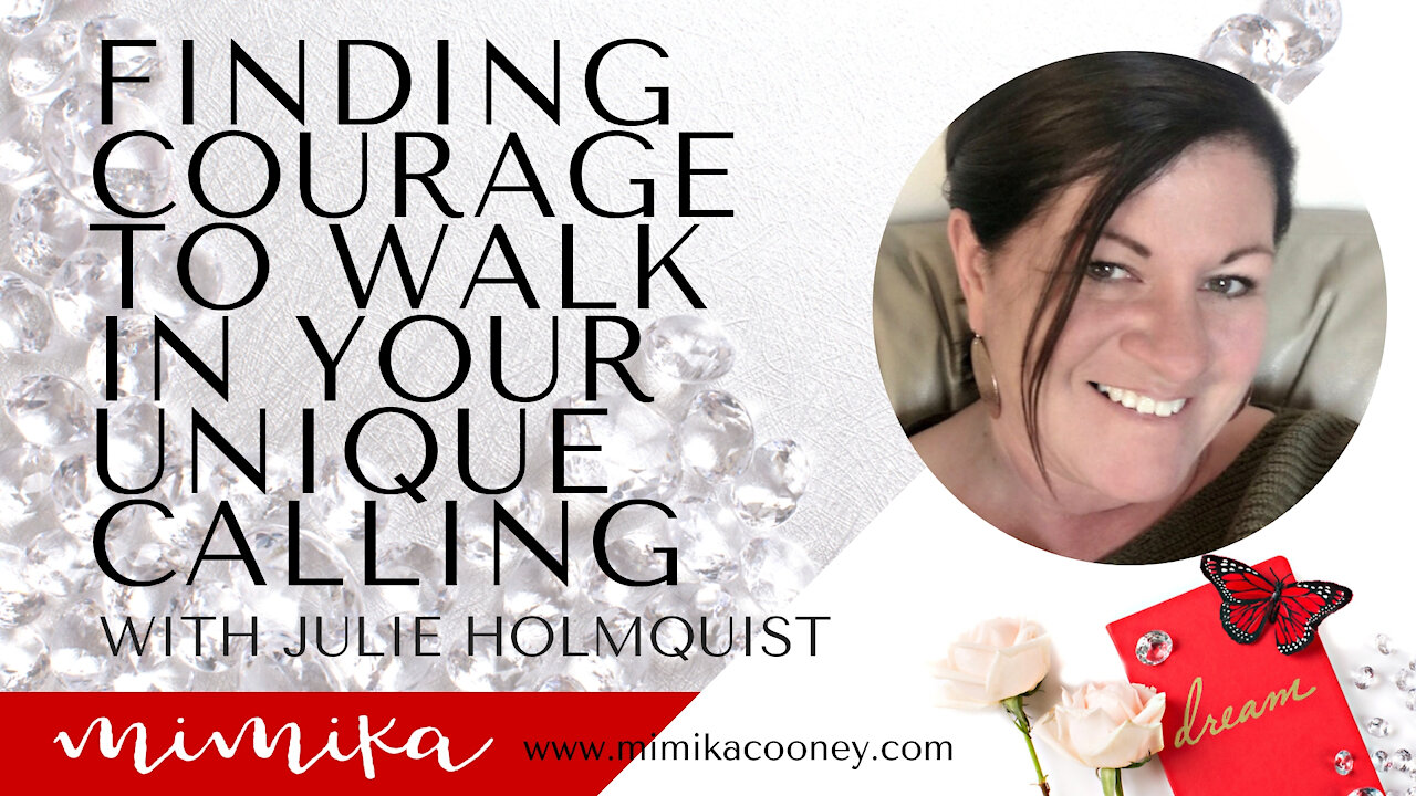 Finding Courage to Walk in your Unique Calling with Julie Holmquist