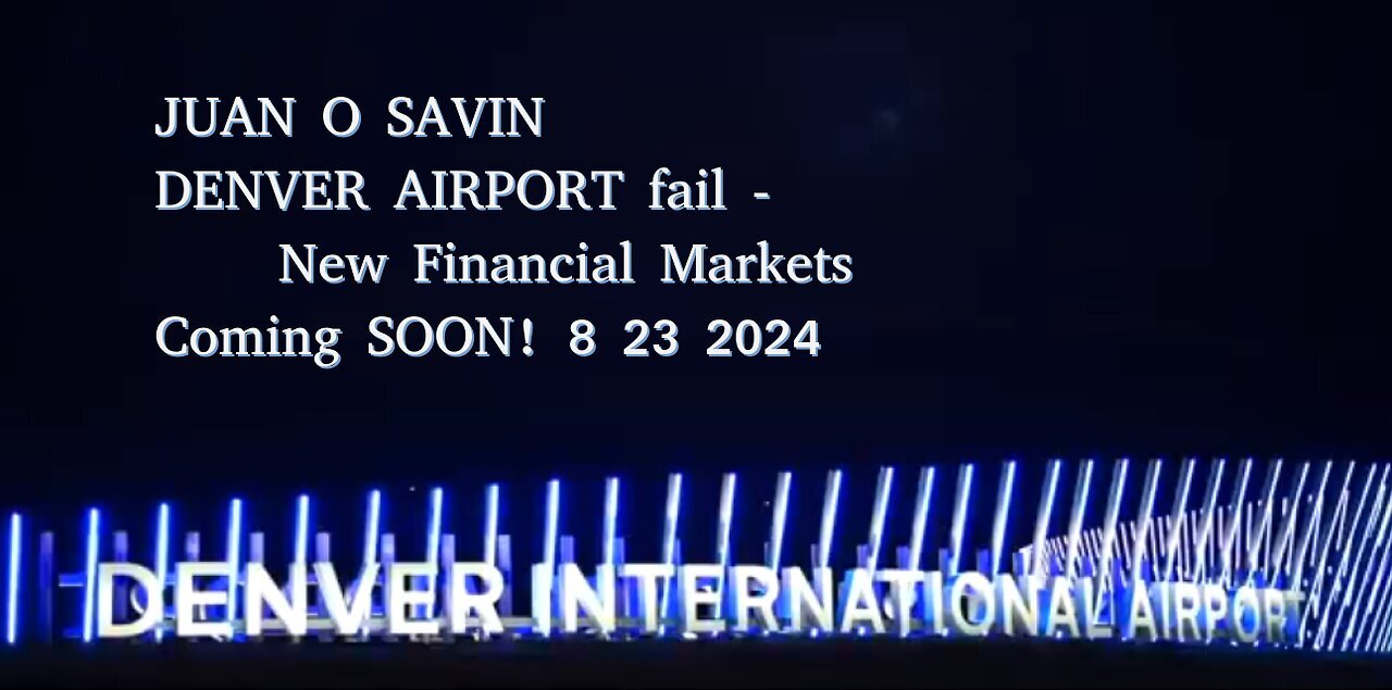 JUAN O SAVIN -DENVER AIRPORT fail, New Financial Markets- Bright Side 8 23 2024