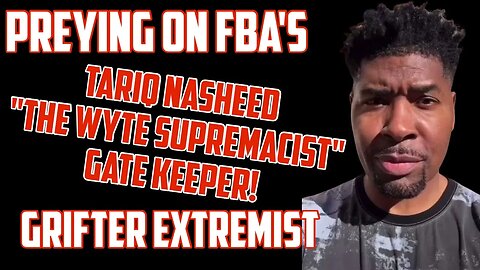 FBA's are the true victims off Tariq Nasheed; WyTE Supremacy's Gate Keeper and Grifter Extreme!