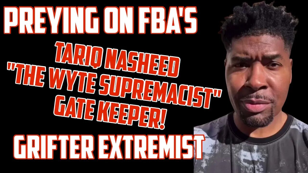 FBA's are the true victims off Tariq Nasheed; WyTE Supremacy's Gate Keeper and Grifter Extreme!