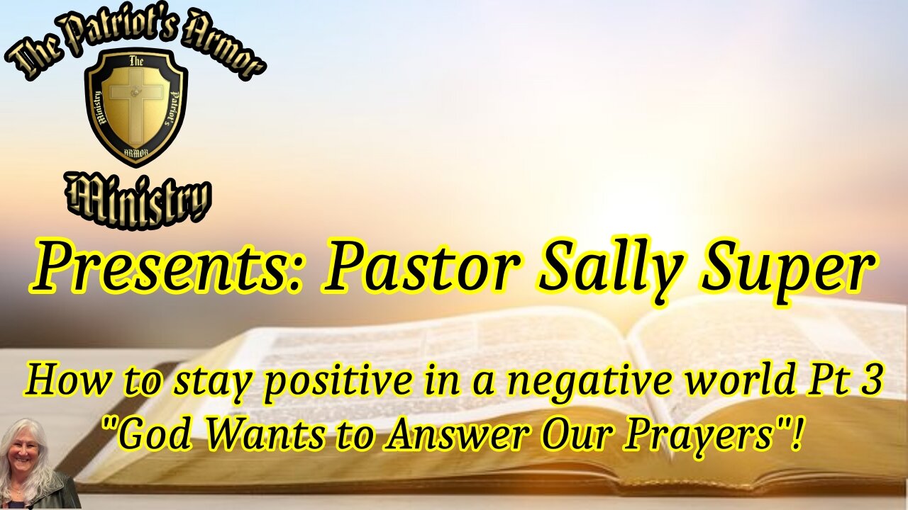 Pastor Sally-How to Stay Positive in a Negative World Pt 3, “God Wants to Answer Our Prayers”!
