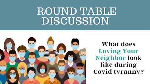 Round Table: What does Loving Your Neighbor look like during Covid tyranny?