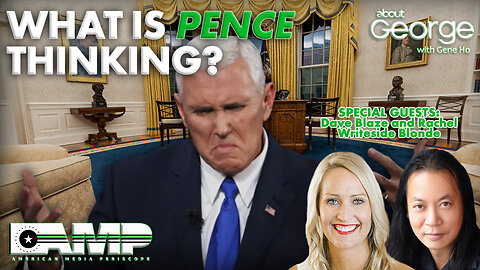 What Is Pence Thinking? | About GEORGE with Gene Ho Ep. 168