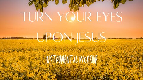 Beautiful Relaxing Hymns - "Turn Your Eyes Upon Jesus"