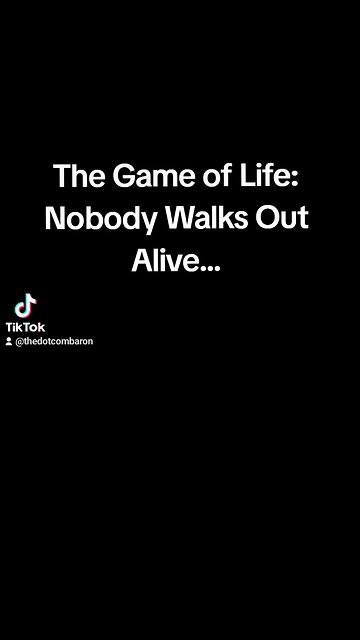 The Game of Life: Nobody Walks Out Alive...