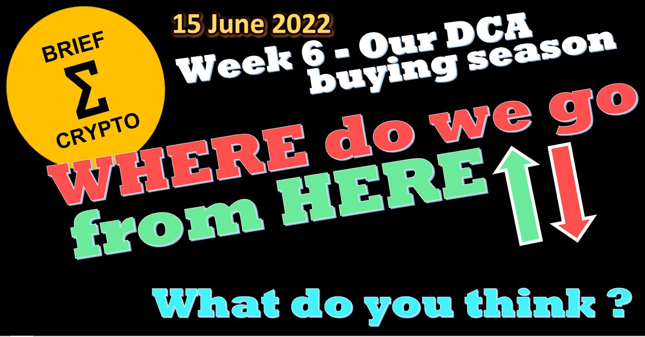 BriefCrypto-Week 6-Our DCA buying season-WHERE do we go from HERE-154 June 2022