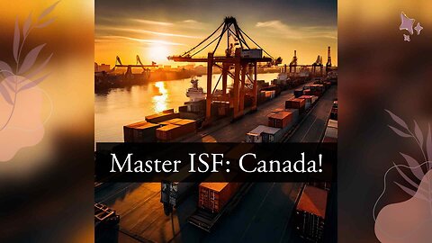 Mastering ISF Filing: Essential Tips for Importing from Canada