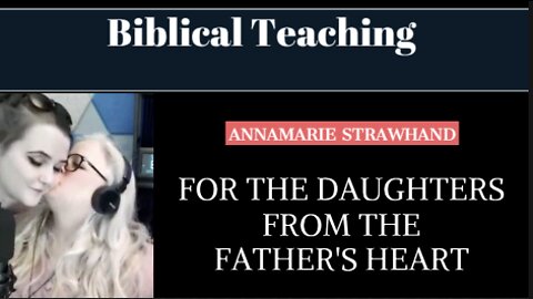 Biblical Teaching: For The Daughters From The Father's Heart 9/26/2022 with Annamarie Strawhand