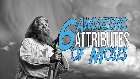 6 Amazing Attributes of Moses - Sabbath, August 5