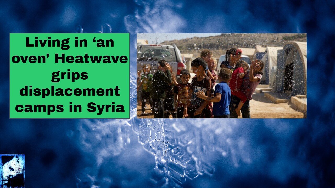 Living in ‘an oven’ Heatwave grips displacement camps in Syria