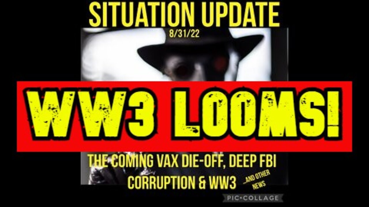 Situation Update 8/31/22: WW3 Looms! Incoming Vax Death Tsunami! FBI Weaponized Corruption!