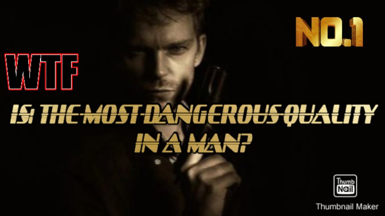 IS: THE-MOST-DANGEROUS-QUALITY IN A MAN?