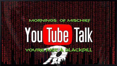 Mornings of Mischief YouTube Talk - "Your just a BLACKPILL!"