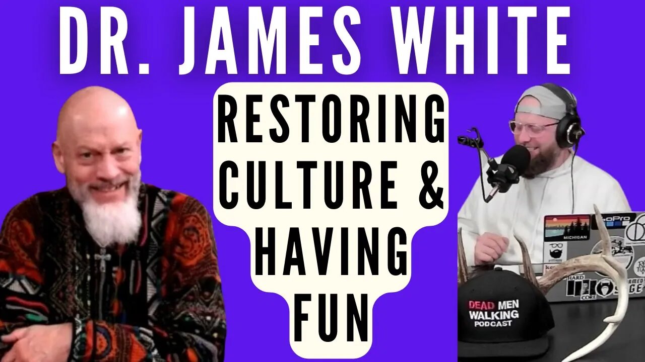 Dr. James White on Dead Men Walking Podcast: Restoring Culture, Having Fun, Newsy News, & Fresh 10