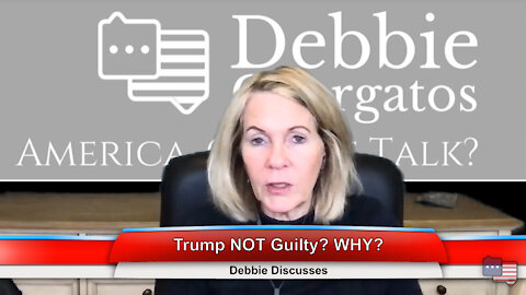 Trump NOT Guilty? WHY? | Debbie Discusses 2.16.21
