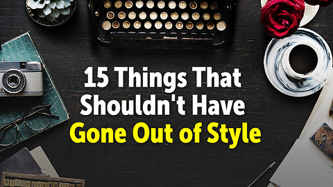 15 Things That Shouldn't Have Gone Out of Style