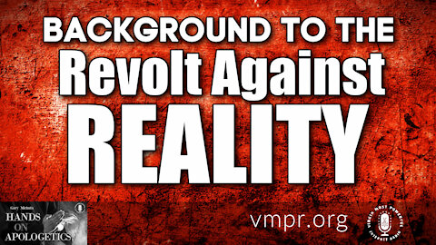 08 Oct 21, Hands on Apologetics: Background to the Revolt Against Reality