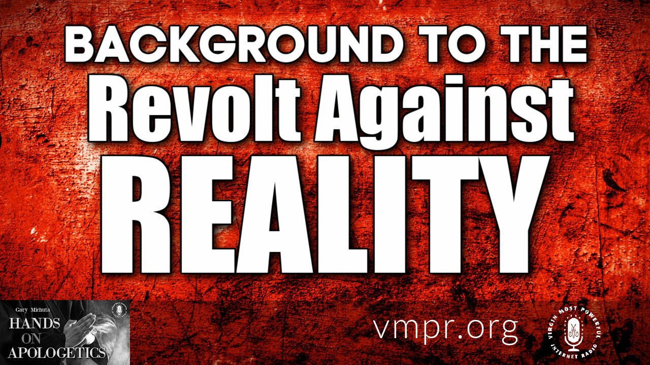 08 Oct 21, Hands on Apologetics: Background to the Revolt Against Reality