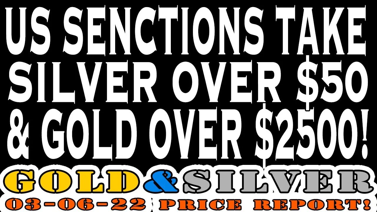 US Senctions Take Silver Over $50 & Gold Over $2500! 03/06/2023 Gold & Silver Price Report