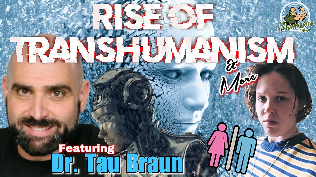 RISE OF TRANSHUMANISM - TRANS AGENDA & MORE - Featuring DR. TAU BRAUN - EP.149 [MIRROR]