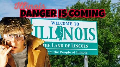 ILLINOIS DANGER IS COMING FOR YOU BE AWARE