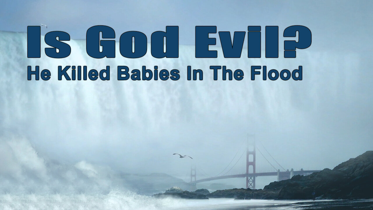 Is God Cruel? He Killed Babies In The Flood.