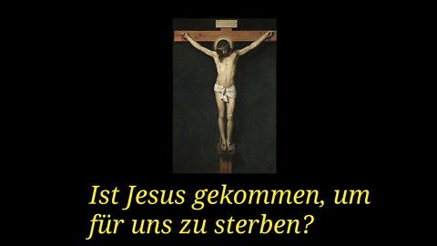 Ist Jesus gekommen, um für uns zu sterben?