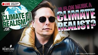 Is Elon Musk Now a Climate Realist? - The Climate Realism Show #138