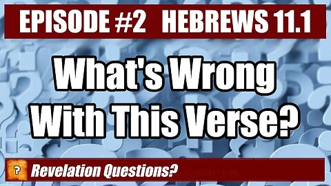 Hebrews 11:1 (Episode 2) What's Wrong With This Verse